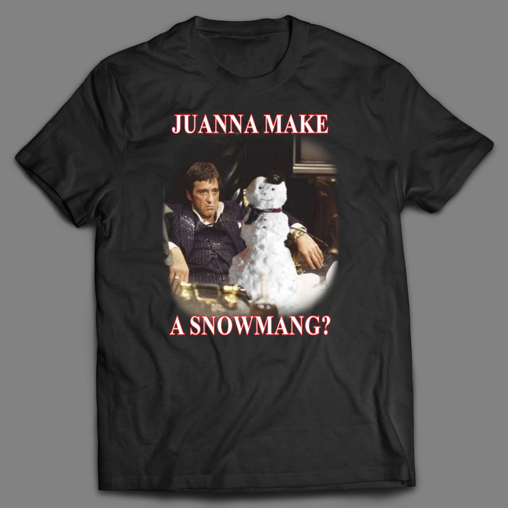 Juanna Make A Snowmang Christmas Tony Montana Shirt